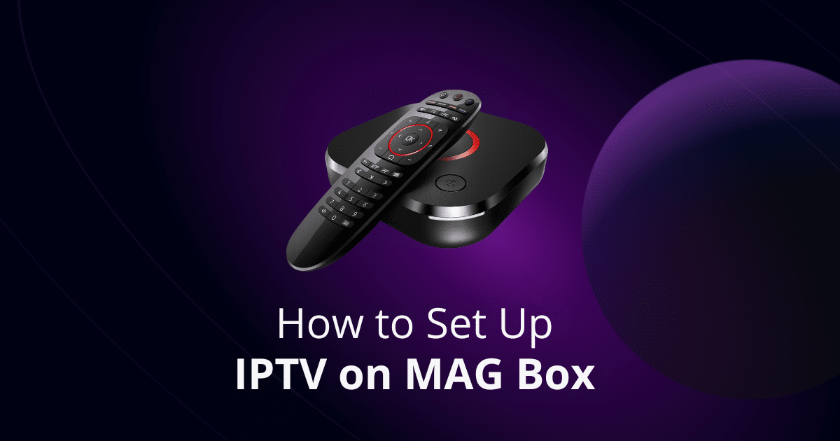 How to Set Up IPTV on MAG Box In 2025: Best Easy Guide