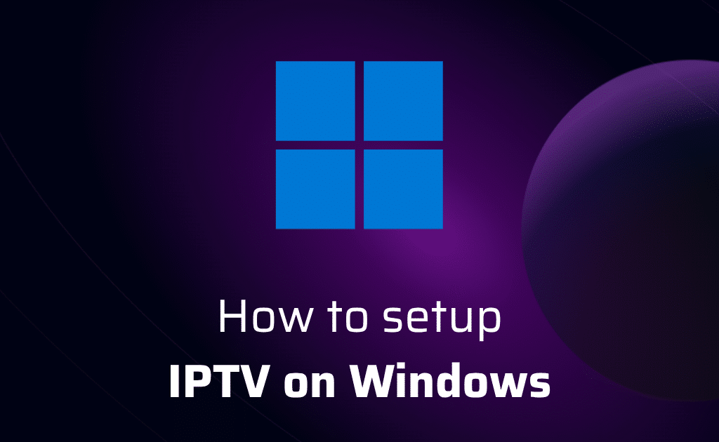 Ultimate Guide to Set Up IPTV on Windows in 2025