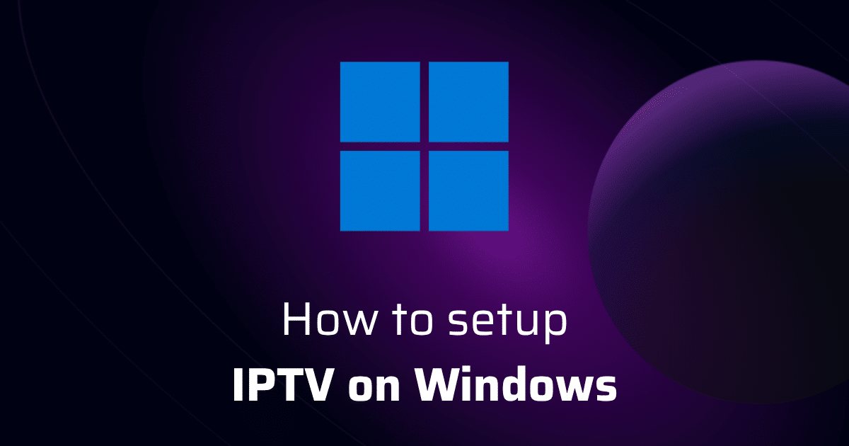 Ultimate Guide to Set Up IPTV on Windows in 2025