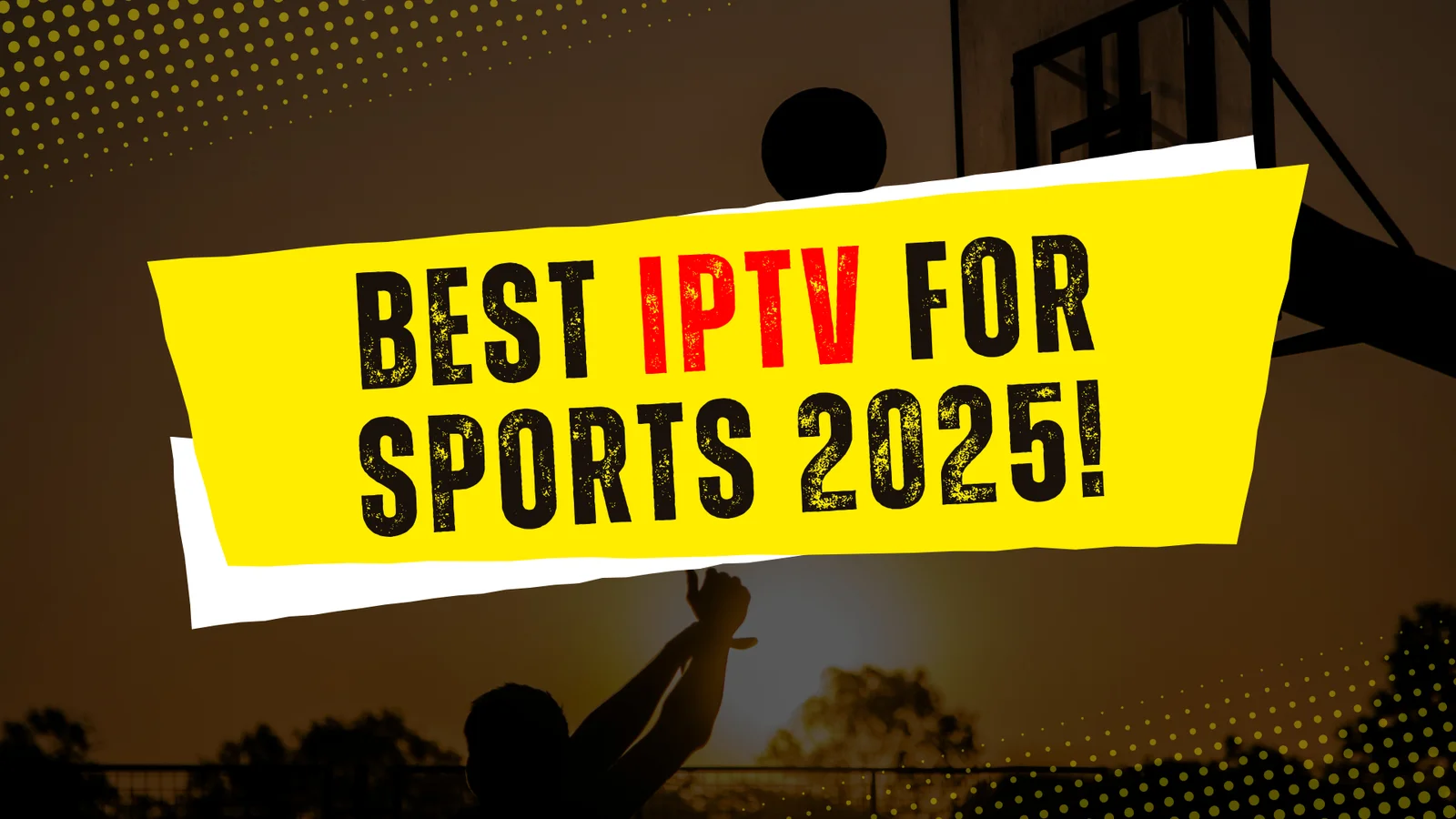 Banner image with the text 'Best IPTV for Sports 2025!' featuring a basketball player shooting a ball against a sunset background. The design is bold with yellow and black colors