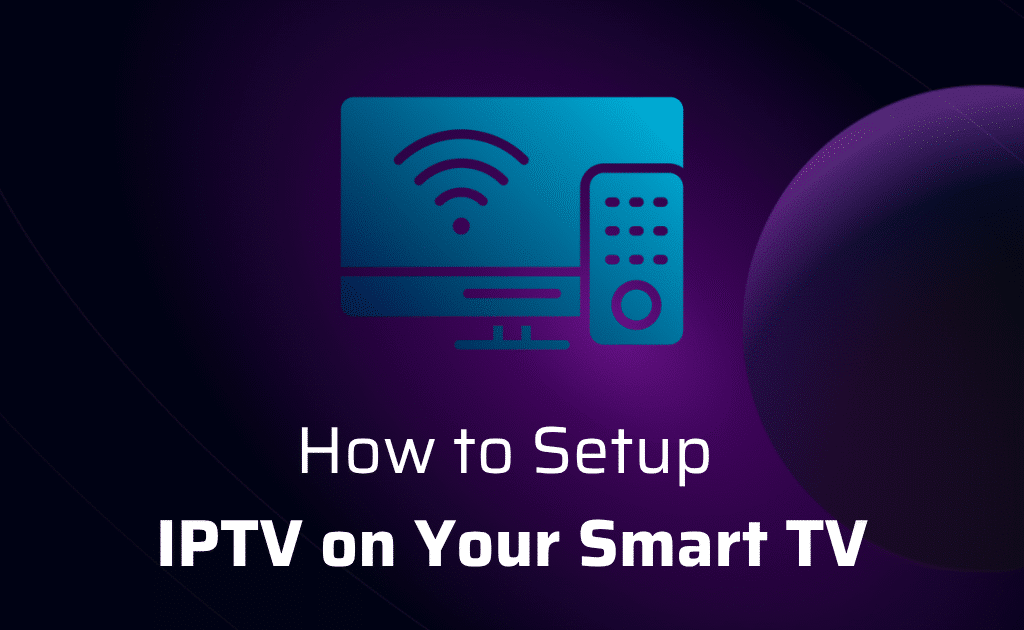 How to Set Up IPTV on Your Smart TV: A Comprehensive Guide for 2025