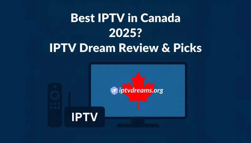 Best IPTV in Canada 2025: IPTV Dream Review & Picks